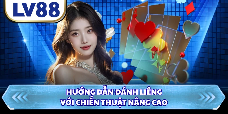Hướng dẫn đánh Liêng với chiến thuật nâng cao 